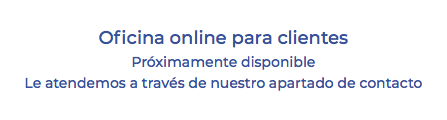 &nbsp;Oficina online para clientes Próximamente disponible Le atendemos a través de nuestro apartado de contacto 
