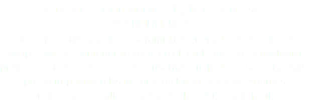 Fase de seguimiento - 12, 18 o 36 meses ¿Continuamos? Gestión económica de los suministros energéticos, donde nos ocupamos de mantener su coste en el nivel más bajo. Y cualquier proyecto con efectos sobre sus consumos energéticos será analizado por su impacto en las facturas de los suministros. Además, atenderemos y analizaremos todas las ofertas que reciban.